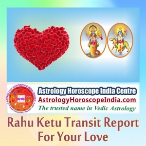 Rahu –Ketu Transit Report for your Love